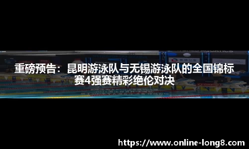 重磅预告：昆明游泳队与无锡游泳队的全国锦标赛4强赛精彩绝伦对决
